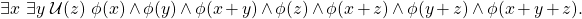 \[\exists x\ \exists y\ \U(z)\ \phi(x) \wedge \phi(y) \wedge \phi (x+y) \wedge \phi(z) \wedge \phi(x+z) \wedge \phi(y+z) \wedge \phi (x+y+z).\]