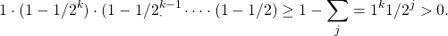 \[ 1 \cdot (1 - 1/2^k) \cdot (1 - 1/2^{k-1}_ \cdot \cdots \cdot (1-1/2) \geq 1 - \sum_j=1^k 1/2^j > 0. \]