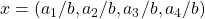 x = (a_1/b, a_2/b, a_3/b, a_4/b)